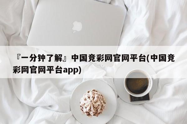 『一分钟了解』中国竞彩网官网平台(中国竞彩网官网平台app)
