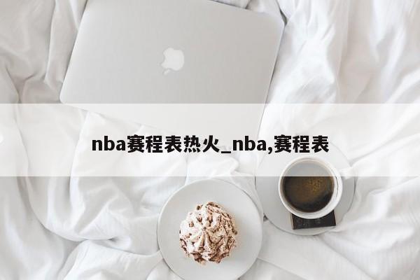 nba赛程表热火_nba,赛程表