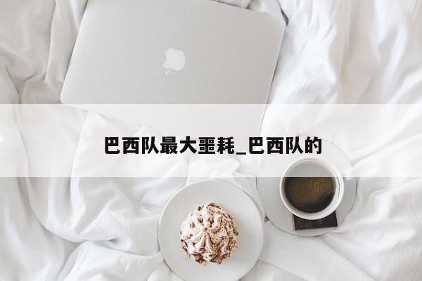 巴西队最大噩耗_巴西队的
