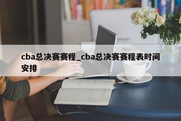 cba总决赛赛程_cba总决赛赛程表时间安排