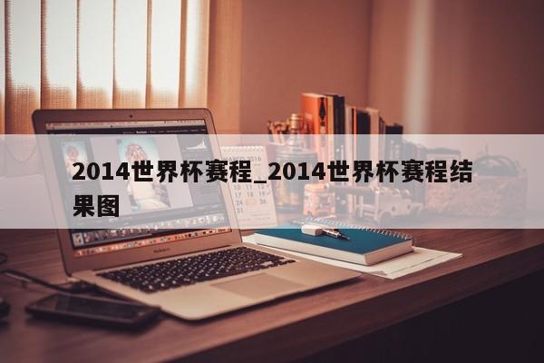 2014世界杯赛程_2014世界杯赛程结果图