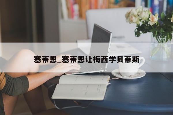 塞蒂恩_塞蒂恩让梅西学贝蒂斯
