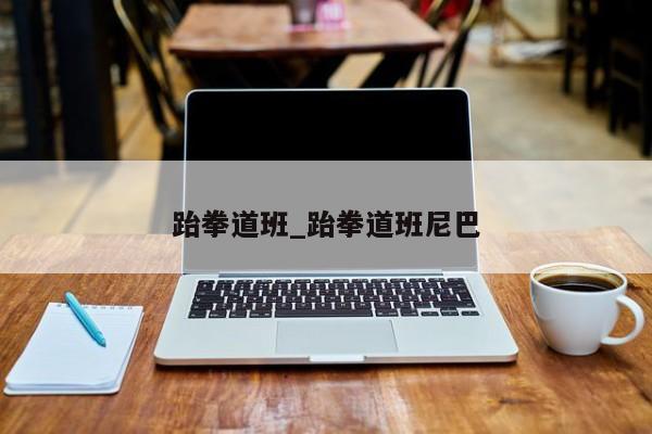 跆拳道班_跆拳道班尼巴