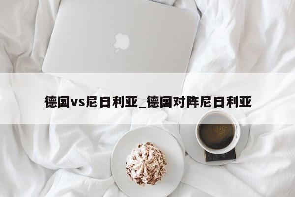 德国vs尼日利亚_德国对阵尼日利亚
