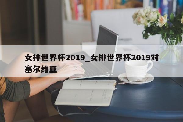 女排世界杯2019_女排世界杯2019对塞尔维亚