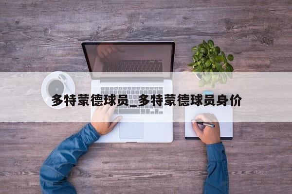 多特蒙德球员_多特蒙德球员身价