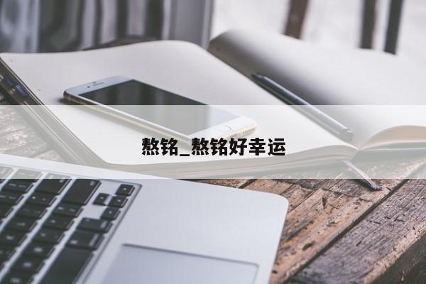 熬铭_熬铭好幸运