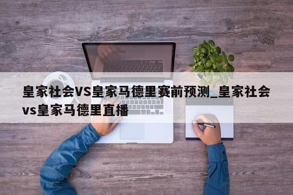 皇家社会VS皇家马德里赛前预测_皇家社会vs皇家马德里直播