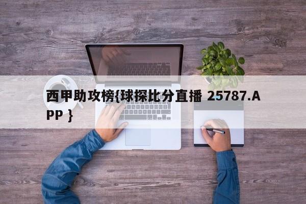 西甲助攻榜{球探比分直播 25787.APP }
