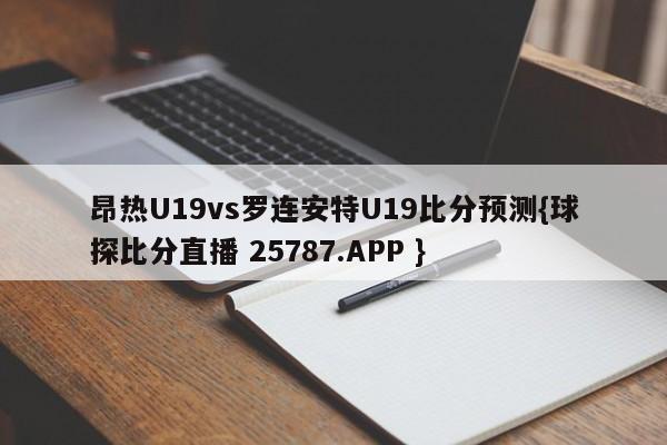 昂热U19vs罗连安特U19比分预测{球探比分直播 25787.APP }